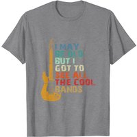 Je Suis Peut-Être Vieux Mais J'ai Vu Tous Les Groupes Cool T-Shirt