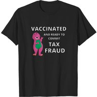 Vaccinated and Ready to Commit Tax Fraud Barney T-Shirt
