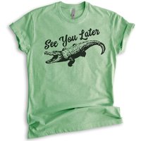 See You Later Alligator Shirt, Unisex Funny Gator T-Shirt
