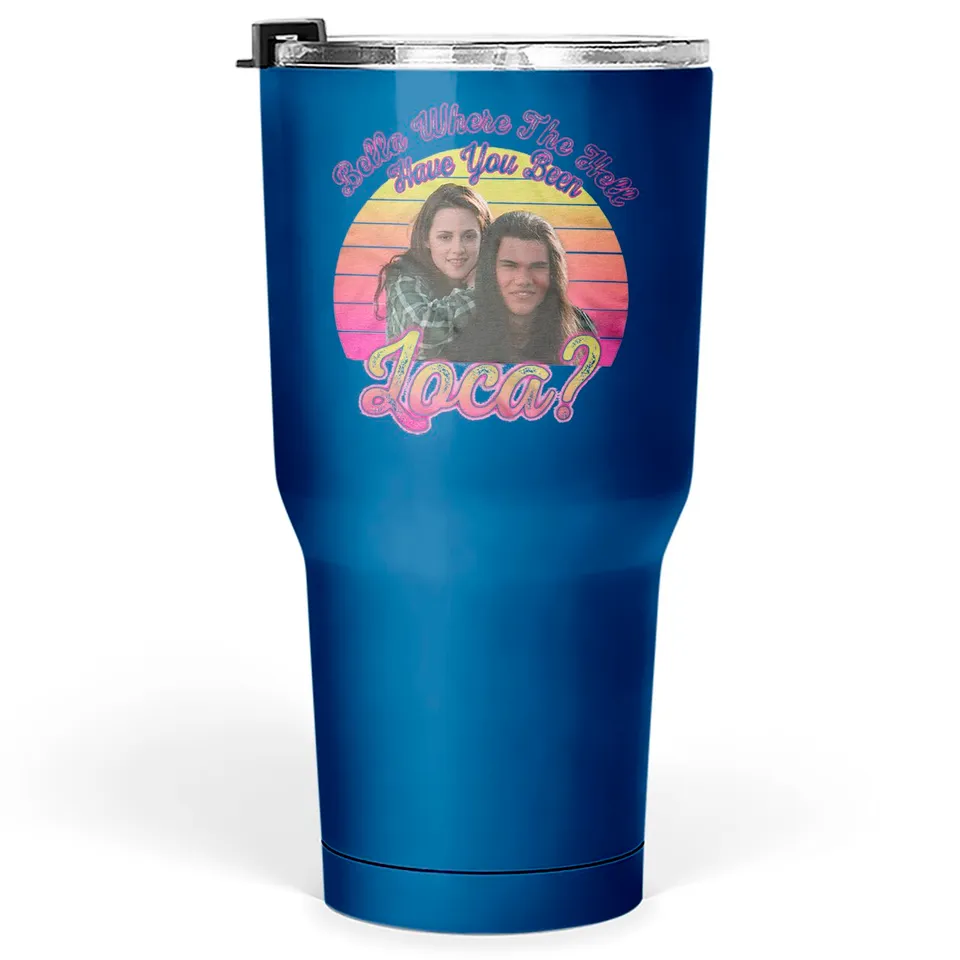 Bella Where The Hell Have You Been Loca Tumblers 30 Oz — Tasses et gobelets