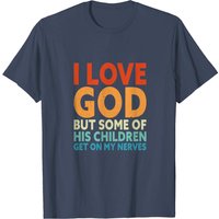 I Love God But Some Of His Children Get On My Nerves T-Shirt