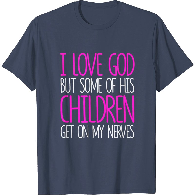 I Love God But Some Of His Children Get On My Nerves T-Shirt — Mens T Shirts