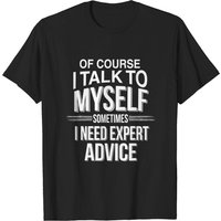 Of Course I Talk To Myself Sometimes I Need Expert Advice T-Shirt