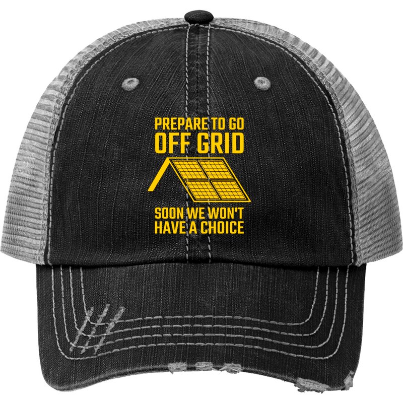 Prepare To Go Off Grid Soon Trucker Hats