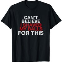 T-shirt Can't Believe I Shaved My Balls pour hommes — T-shirts pour hommes