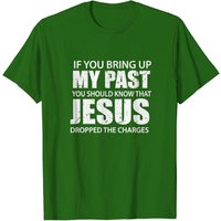 T-shirt If You Bring Up My Past You Should Know That Jesus Dropped — T-shirts pour hommes
