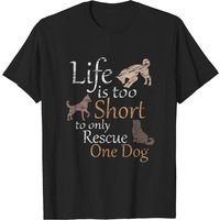 La vie est trop courte pour ne sauver qu'un seul chien - T-shirt