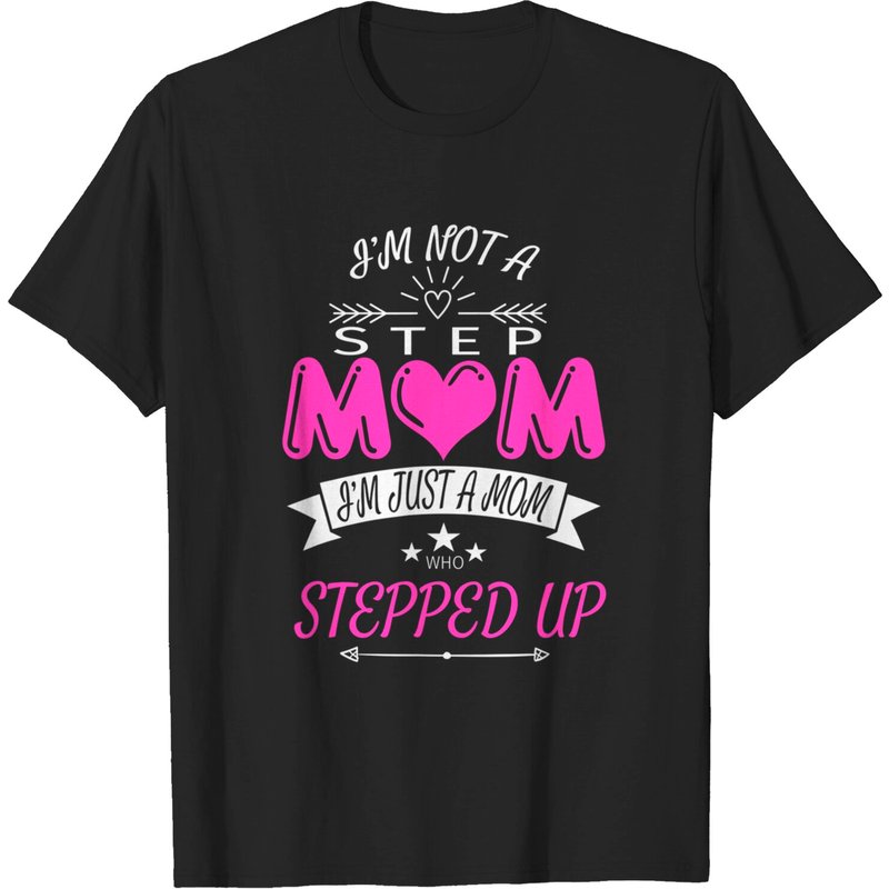 I'm Not A Step Mom I'm Just A Mom Who Stepped Up T-Shirt — Mens T Shirts