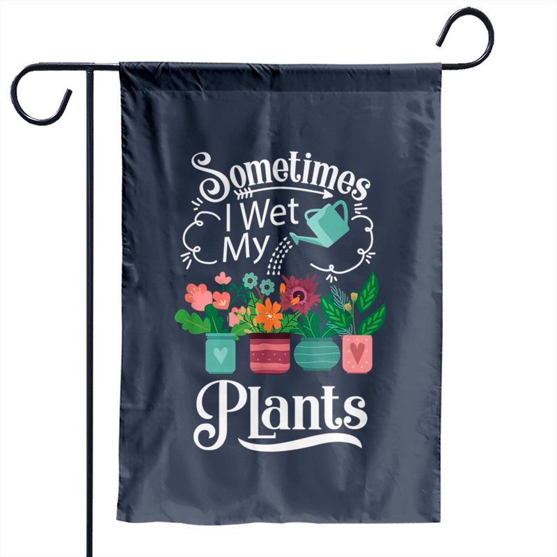 Sometimes I Wet My Plants Garden Flag - Funny Gardening Gift — Decorative Flags
