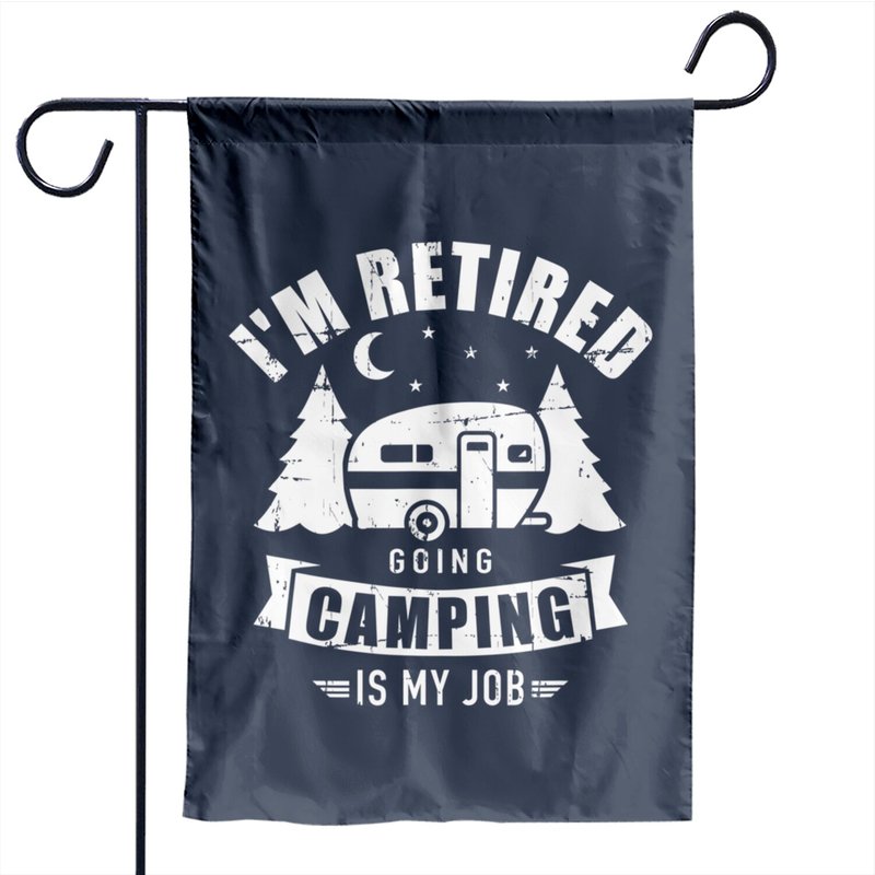 I'm Retired Going Camping Is My Job Garden Flag — Decorative Flags
