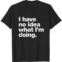 T-shirt Homme I Have No Idea What I'm Doing