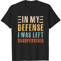 Sarcastic Outfit In My Defense I Was Left Unsupervised T-Shirt