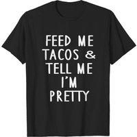 Feed Me Tacos And Tell Me I'm Pretty Men's T-Shirt