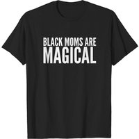 Black Moms Are Magical Black Power T-Shirt for Men — Mens T Shirts