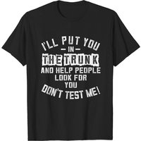 I'll Put You In The Trunk And Help People Look For You T-shirt — Mens T Shirts