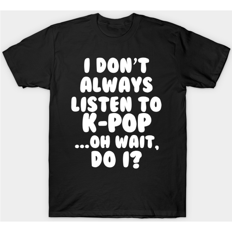 I Don't Always Listen to Kpop - Men's T-Shirt — Mens T Shirts