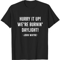 Hurry It Up We're Burnin Daylight - John Wayne T-Shirt for Men