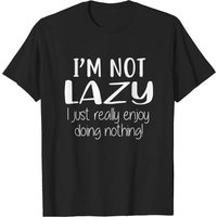 I'm Not Lazy I Just Enjoy Doing Nothing - Lazy T-Shirt for Men — Mens T Shirts
