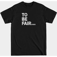 T-shirt pour hommes avec citation de Letterkenny 'To Be Fair — T-shirts pour hommes