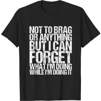 Not To Brag But I Can Forget What I'm Doing - Men's T-Shirt
