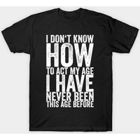 I Don't Know How To Act My Age Funny Quotes T-Shirt for Men