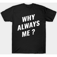 Funny Sayings Why Always Me T-Shirt for Men