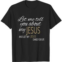 Let Me Tell You About My Jesus T-Shirt for Men