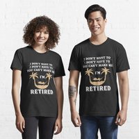 I Don't Want To I Don't Have To You Can't Make Me I'm Retired T-Shirt — Mens T Shirts