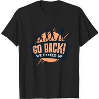 Go Back We F**ked Up - Evolution Of Man - T-shirt