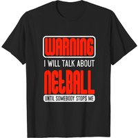 T-shirt Warning I Will Talk About Netball Until Somebody Stops Me