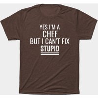 Yes I'm A Chef But I Can't Fix Stupid T-Shirt for Men — Mens T Shirts