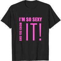 I'm So Sexy And You Know It Funny T-Shirt for Men — Mens T Shirts
