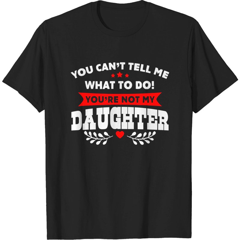 You Can't Tell Me What To Do You're Not My Daughter - T-Shirt — T-shirts pour hommes