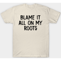 Blame It All On My Roots Men's T-Shirt