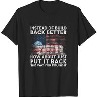 Instead Of Build Back Better How About Just Put It Back T-Shirt