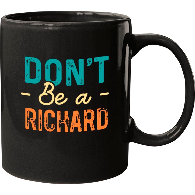 Don't Be A Richard - Sarcastic Humor Mug
