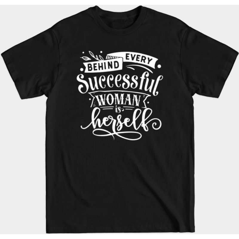 Behind Every Successful Woman Is Herself - Strong Woman Quotes T-Shirt — Mens T Shirts