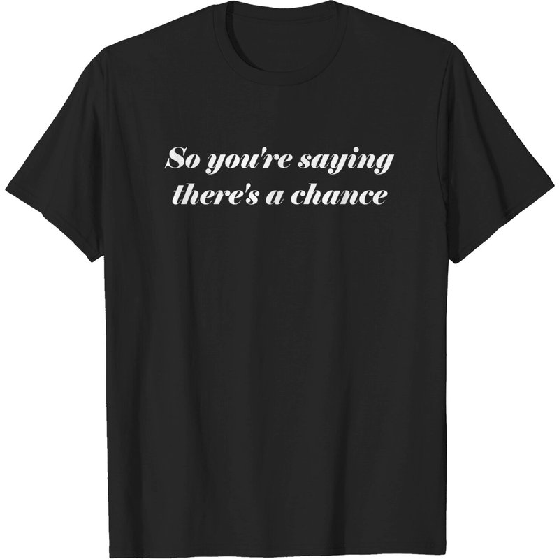 T-shirt Citations So You're Saying There's A Chance pour Hommes — T-shirts pour hommes