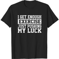 T-Shirt I Get Enough Exercise Just Pushing My Luck pour Hommes