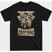 Ce qui ne te tue pas te rend plus fort sauf les ours T-Shirt