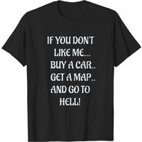 T-shirt If You Don't Like Me Buy A Car Get A Map And Go To Hell