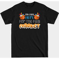 I'm Only Here For The Flea Market - Flea Market Shopper T-Shirt — Mens T Shirts