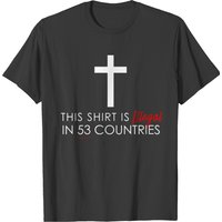 This Shirt Is Illegal In 53 Countries Cross Christ T-shirt