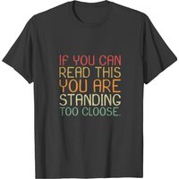 If You Can Read This You Are Standing Too Close 23 T-Shirt