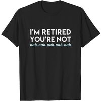 I'm Retired, You're Not T-Shirt for Men