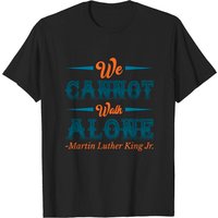 We Cannot Walk Alone Martin Luther King Jr. Day T-Shirt for Men