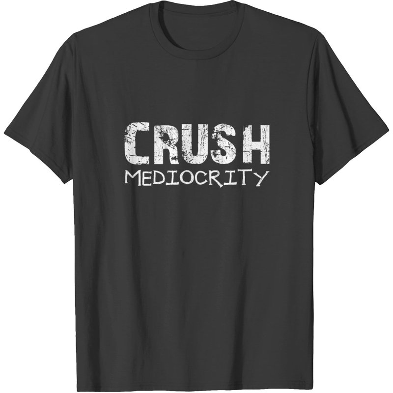 Crush Mediocrity Motivational T-Shirt for Men - Black — Mens T Shirts