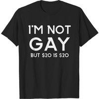Im Not Gay But $20 Is $20 Men's T-Shirt — Mens T Shirts