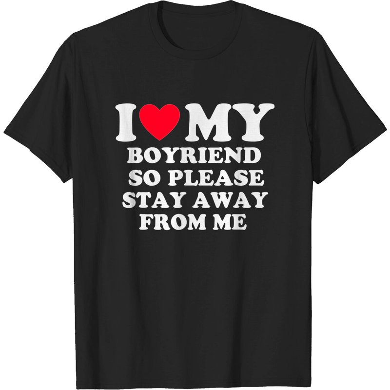 I Love My Boyfriend So Please Stay Away From Me T-Shirt for Men — Mens T Shirts