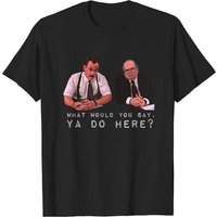 What Would You Say, Ya Do Here? Office Space Men's T-Shirt